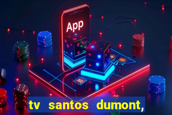 tv santos dumont, 431, centro